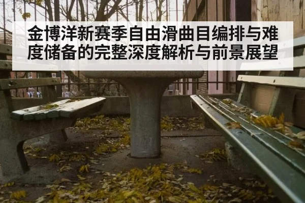 金博洋新赛季自由滑曲目编排与难度储备的完整深度解析与前景展望
