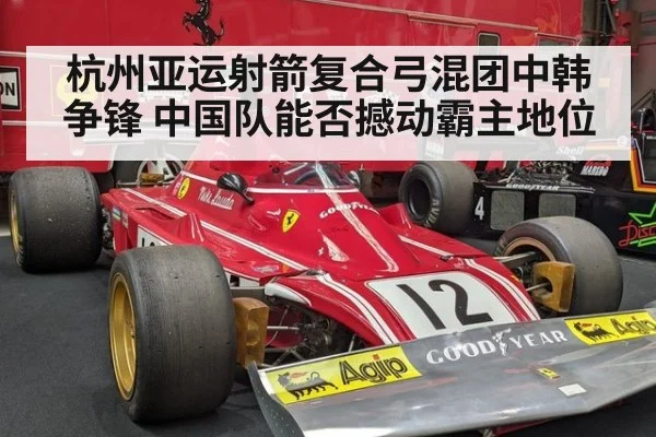 杭州亚运射箭复合弓混团中韩争锋 中国队能否撼动霸主地位