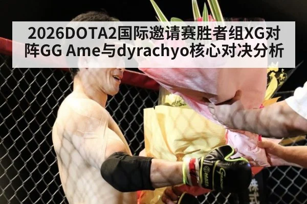 2026DOTA2国际邀请赛胜者组XG对阵GG Ame与dyrachyo核心对决分析